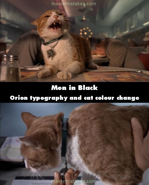 Phim Men in Black, kiểu chữ “Orion” trên chiếc vòng cổ của con mèo đã thay đổi trong 2 cảnh quay. Lần xuất hiện ở trên bàn của nhà ăn, chữ “Orion” là kiểu chữ hình khối in hoa bình thường. Nhưng lúc ở nhà xác, kiểu chữ “Orion” lại là kiểu hoa văn